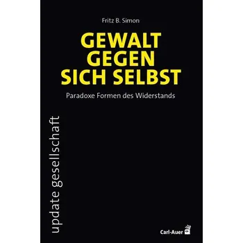 Gewalt gegen sich selbst - Paradoxe Formen des Widerstands - Simon, Fritz B.