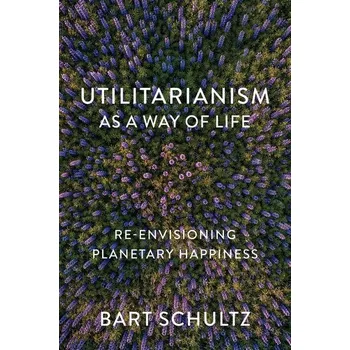 Utilitarianism as a Way of Life - Schultz, Bart