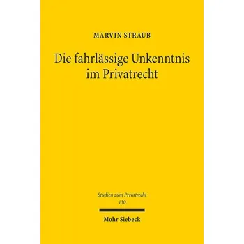 Die fahrlässige Unkenntnis im Privatrecht - Straub, Marvin