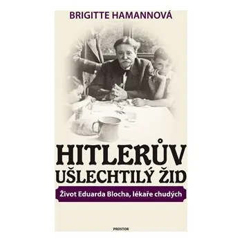 Literární biografie Hitlerův ušlechtilý Žid: Život Eduarda Blocha, lékaře chudých - Brigitte Hamannová