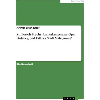 Zu: Bertolt Brecht - Anmerkungen zur Oper 'Aufstieg und Fall der Stadt Mahagonny' - Krier, Arthur Brian