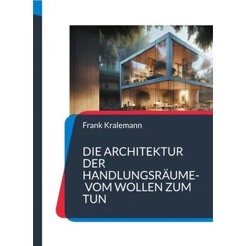 Osobní rozvoj Die Architektur der Handlungsräume- Vom Wollen zum Tun - Kralemann, Frank