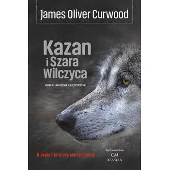 Kazan i Szara Wilczyca - James Oliver Curwood