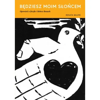 Literární biografie Będziesz moim słońcem. Opowieść o Józefie i Rebece Bauach