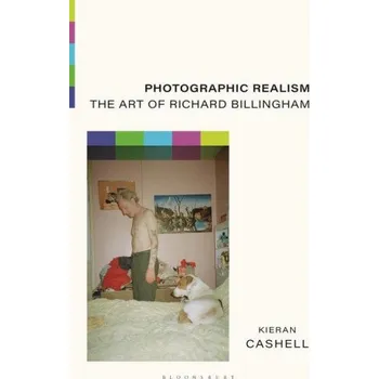 Populárně naučná literatura pro dospělé Photographic Realism: The Art of Richard Billingham – CASHELL KIERAN (EN)