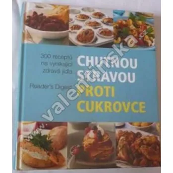 Chutnou stravou proti cukrovce [cukrovka, diabetes, kuchařka, recepty, mj. maso, drůbež, ryby]