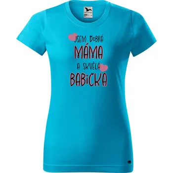 Dámské tričko Dámské tričko s potiskem - Jsem dobrá máma a skvělá babička Barva trička: Tyrkysová - 44, Velikost: L