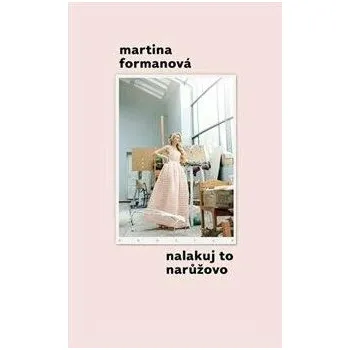 Literární biografie Nalakuj to narůžovo - Martina Formanová