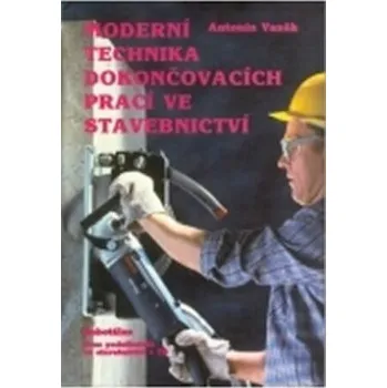 Moderní technika dokončovacích prací ve stavebnictví - Antonín Vaněk