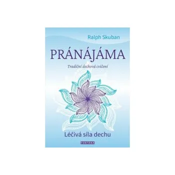 Pránájáma - Léčivá síla dechu - Ralph Skuban