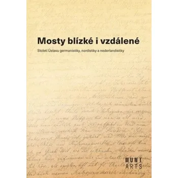 Český jazyk Mosty blízké i vzdálené - Století Ústavu germanistiky, nordistiky a nederlandistiky - Aleš Urválek, Miluše Juříčková, Marta Kostelecká, Jiří Munzar