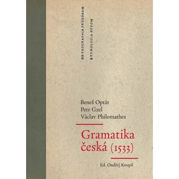 Český jazyk Gramatika česká (1533) - Ondřej Koupil, Optát Beneš, Gzel Petr, Philomathes Václav