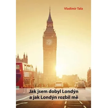 Literární cestopis Jak jsem dobyl Londýn a jak Londýn rozbil mě - Vladimír Tala