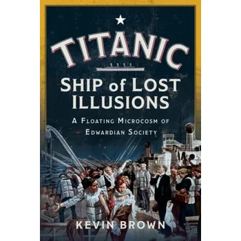 Titanic: Ship of Lost Illusions - Brown, Kevin