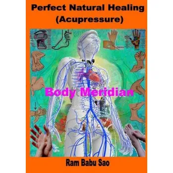 Perfect Natural Healing (Acupressure): Healthy Living in your Hand – MR Ram Babu Sao (EN)