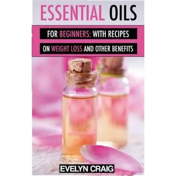 Kniha Essential Oils for beginners: With everything on weight loss and other benefits – Evelyn Craig (EN)