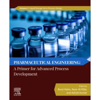 Pharmaceutical Engineering: A Primer for Advanced Process Development: Volume 1: Liquid Dosage form Process Design – René Holm,Noor Al-Rifai,Ashish Kumar (EN)