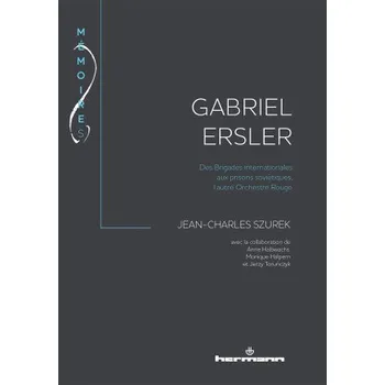 Gabriel Ersler: Des Brigades internationales aux prisons soviétiques, l autre Orchestre Rouge – Jean-Charles Szurek (FR)