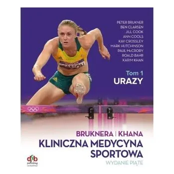 Kliniczna medycyna sportowa. Tom I Urazy. Wydanie piąte - Brukner, Peter