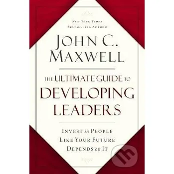 Cizojazyčná kniha The Ultimate Guide to Developing Leaders: Invest in People Like Your Future Depends on It - C. John Maxwell HarperCollins