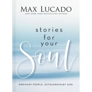 Stories for Your Soul - Lucado, Max