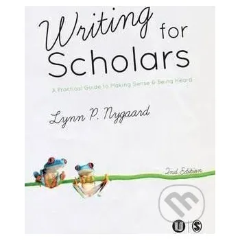 Writing for Scholars : A Practical Guide to Making Sense & Being Heard - P. Lynn Nygaard Sage Publications