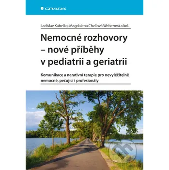 Kniha Nemocné rozhovory - nové příběhy v pediatrii a geriatrii - Ladislav Kabelka, Chvílová Weberová Magdalena a kolektiv Grada