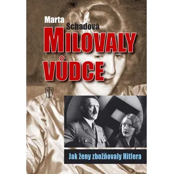 Milovaly vůdce – Jak ženy zbožňovaly Hitlera (2. jakost) (Martha Schadová, překlad Ing. Josef Otáhal)
