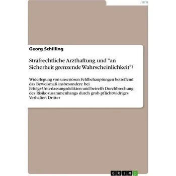 Strafrechtliche Arzthaftung und "an Sicherheit grenzende Wahrscheinlichkeit"? - Schilling, Georg