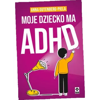 Moje dziecko ma ADHD Anna Gutenberg-Piela