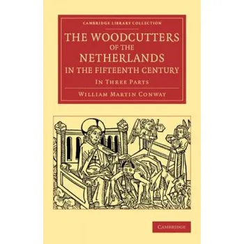 Cizí jazyk Woodcutters of the Netherlands in the Fifteenth Century: In Three Parts – William Martin Conway (EN)