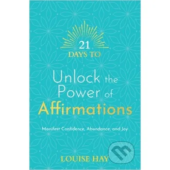 21 Days to Unlock the Power of Affirmations - Hay, Louise