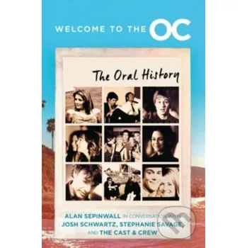 Umění Welcome to the O.C. - Alan Sepinwall, Stephanie Savage, Josh Schwartz HarperCollins