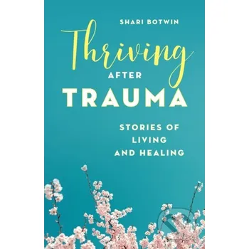 Thriving After Trauma - Shari Botwin Rowman &amp; Littlefield