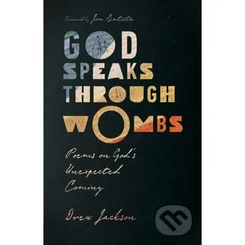 Poezie God Speaks Through Wombs – Poems on God`s Unexpected Coming - Drew Jackson, Jon Batiste Inter-Varsity