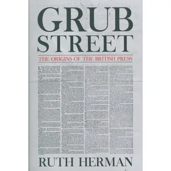 Grub Street: The Origins of the British Press - Herman, Ruth