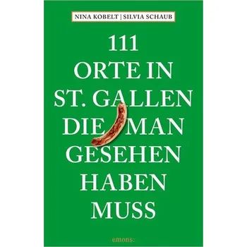 Cestování 111 Orte in St. Gallen, die man gesehen haben muss - Schaub, Silvia [DE] (2025, Brožovaná, Emons Verlag)