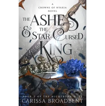 The Ashes & the Star-Cursed King - Carissa Broadbent