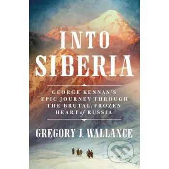 Into Siberia - Gregory J. Wallance St. Martin´s Press