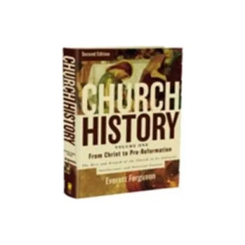 Church History, Volume One: From Christ to the Pre-Reformation - Ferguson, Everett