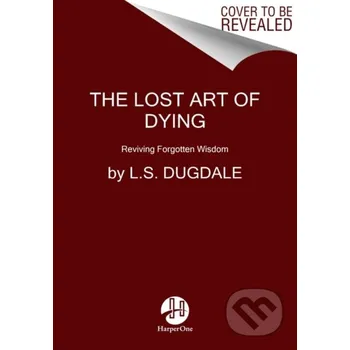 The Lost Art of Dying - L.S. Dugdale HarperOne
