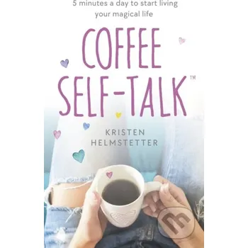 Coffee Self-Talk: 5 minutes a day to start living your magical life Kniha