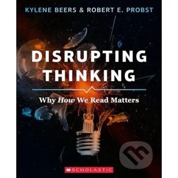 Učebnice Disrupting Thinking: Why How We Read Matters - E. Probst, Kylene Beers Scholastic