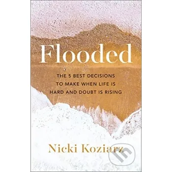 Flooded – The 5 Best Decisions to Make When Life Is Hard and Doubt Is Rising - Nicki Koziarz