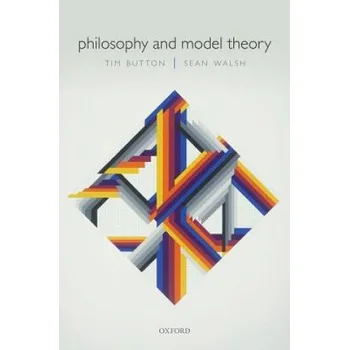 Učebnice Philosophy and Model Theory – Button,Tim (Senior Lecturer and Fellow,St John's College,Cambridge),Walsh,Sean (Associate Professor,Department of Logic and Philosophy of Scienc (EN)