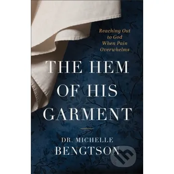 Populárně naučná literatura pro dospělé The Hem of His Garment – Reaching Out to God When Pain Overwhelms - Dr. Michelle Bengtson