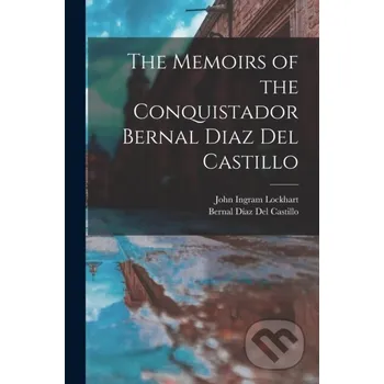The Memoirs of the Conquistador Bernal Diaz Del Castillo - Bernal Diaz del Castillo, John Ingram Lockhart Legare Street Press