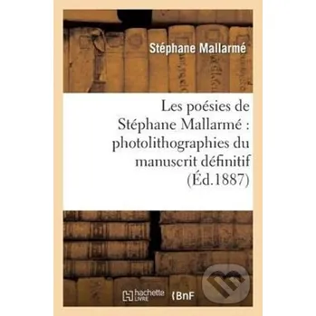 Poezie Les Poesies de Stephane Mallarme Photolithographiees Du Manuscrit Definitif... - Mallarme-S