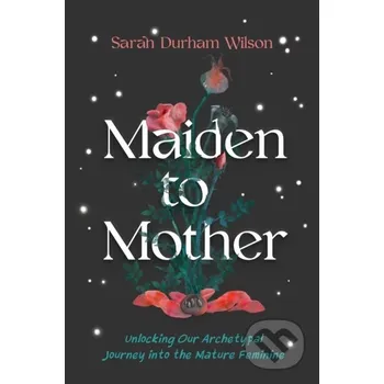 Maiden to Mother - Sarah Durham Wilson Sounds True