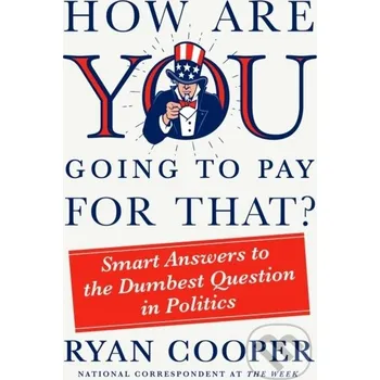 How Are You Going to Pay for That? - Ryan Cooper St. Martin´s Press